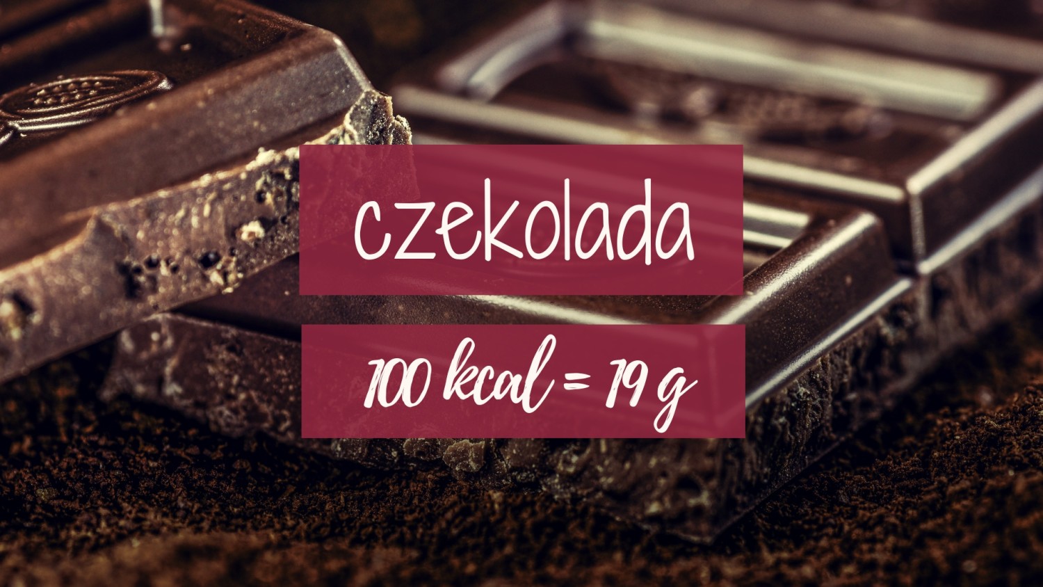 Czekolada: 100 kcal = 19 g