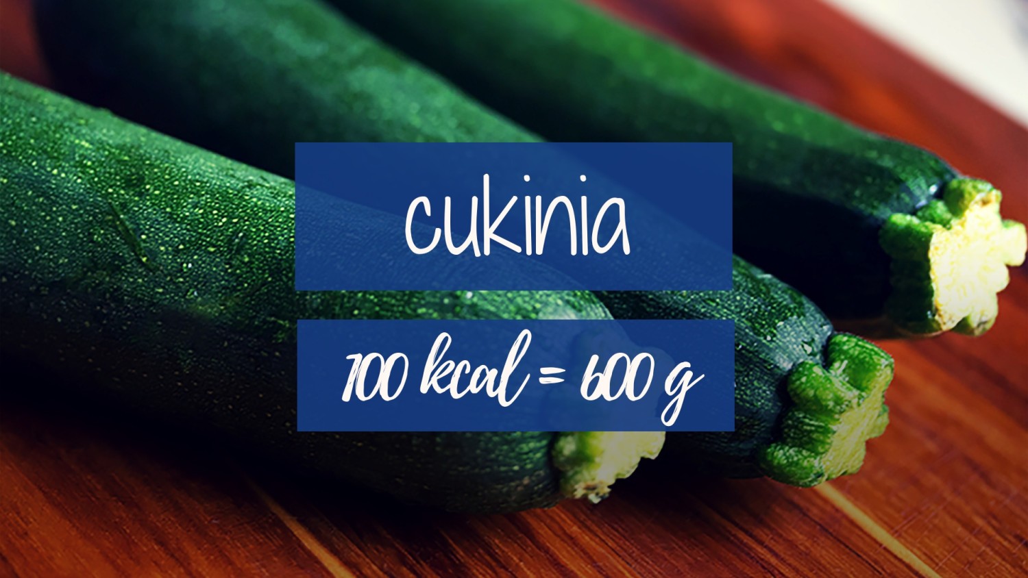 Cukinia: 100 kcal = 600 g
