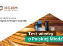 Czy wiesz co siedzi w Polskiej Miedzi? Weź udział w teście KGHM i wygraj nagrody!