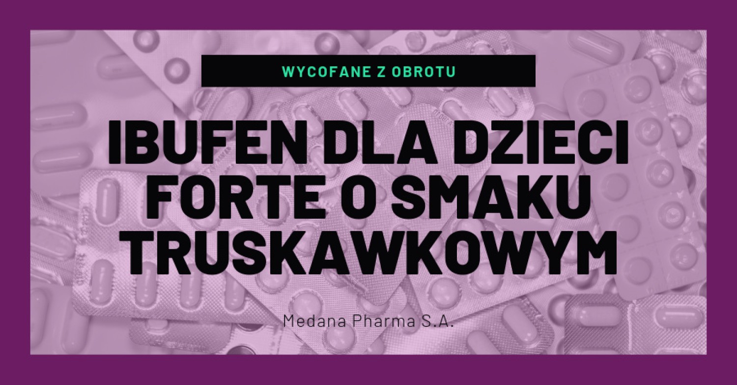Ibufen dla dzieci FORTE o smaku truskawkowym (Ibuprofenum), 200 mg/5 ml, zawiesina doustna- rodzaj decyzji: wycofane z obrotu- data ogłoszenia decyzji: 10