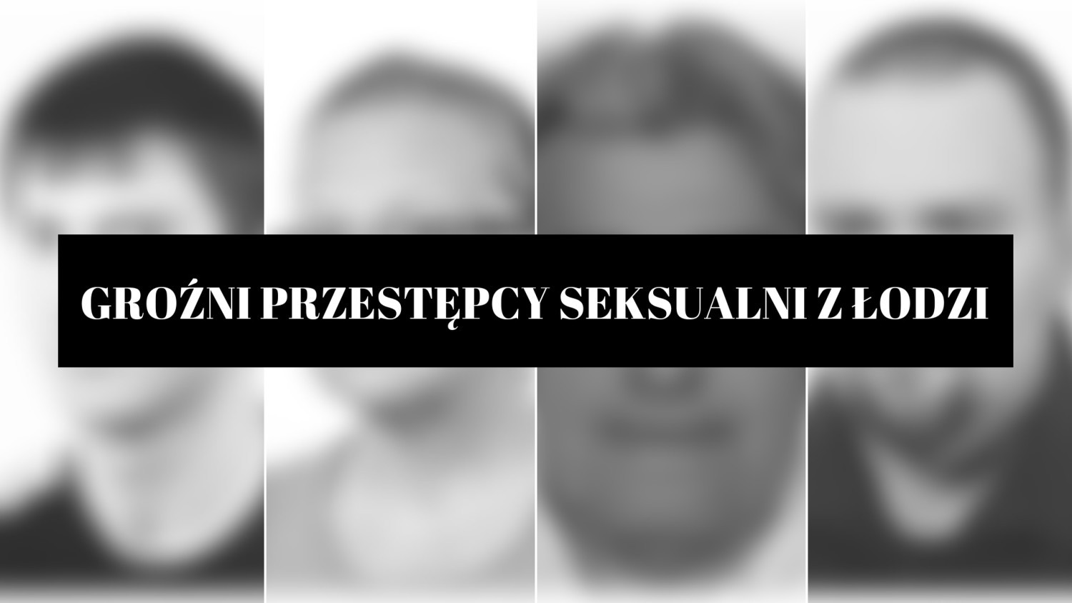 Rejestr pedofili i gwałcicieli: Groźni przestępcy z Łodzi! AKTUALIZACJA PAŹDZIERNIK 2018