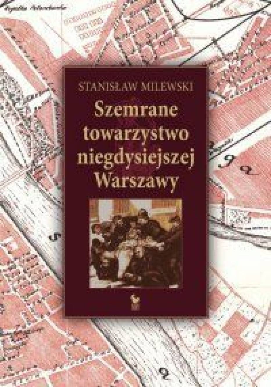 Stanisław Milewski "Szemrane towarzystwo niegdysiejszej Warszawy"